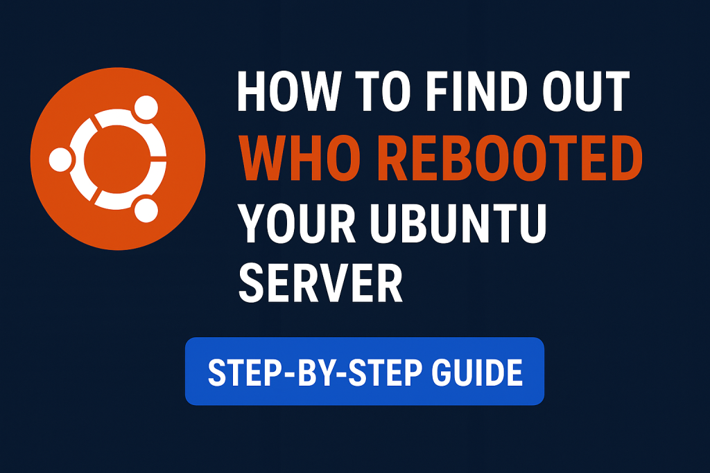 How to Find Out Who Rebooted Your Ubuntu Server (Step-by-Step Guide)